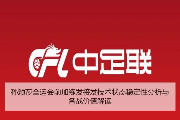 孙颖莎全运会前加练发接发技术状态稳定性分析与备战价值解读